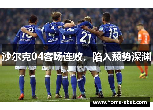 沙尔克04客场连败，陷入颓势深渊